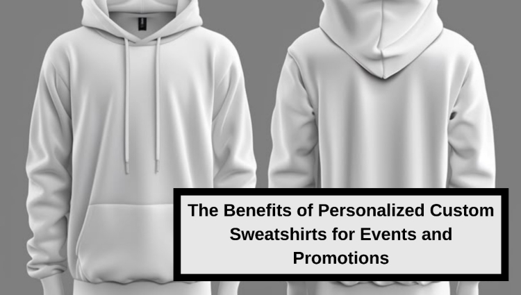 The Benefits of Personalized Custom Sweatshirts for Events and Promotions